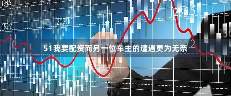 51我要配资而另一位车主的遭遇更为无奈