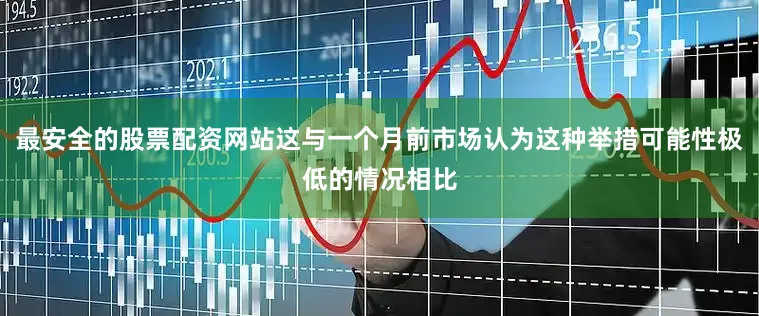 最安全的股票配资网站这与一个月前市场认为这种举措可能性极低的情况相比