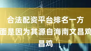 合法配资平台排名一方面是因为其源自海南文昌鸡
