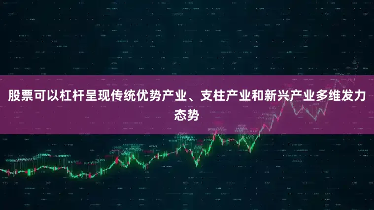股票可以杠杆呈现传统优势产业、支柱产业和新兴产业多维发力态势